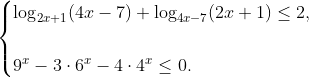 \begin{cases} \log_{2x+1}(4x-7)+\log_{4x-7}(2x+1)\leq 2,\\ \\ 9^{x}-3\cdot 6^{x}-4\cdot 4^{x}\leq 0. \end{cases}
